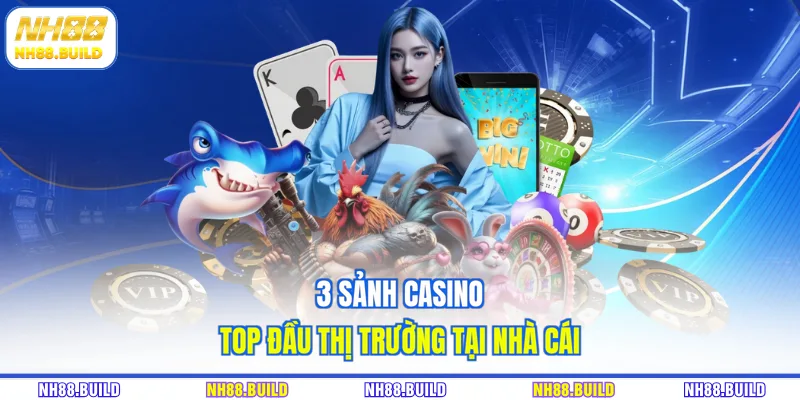 3 sảnh casino top đầu thị trường tại nhà cái