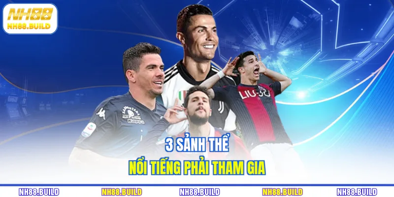 3 sảnh thể nổi tiếng phải tham gia 3 sảnh thể nổi tiếng phải tham gia
