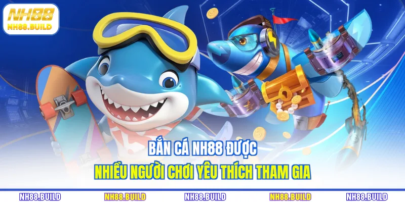 Bắn cá NH88 được nhiều người chơi yêu thích tham gia