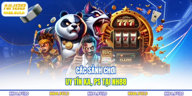 Các sảnh chơi uy tín KA, PS tại NH88