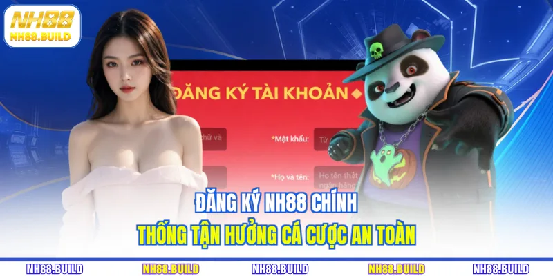 Đăng ký NH88 chính thống tận hưởng cá cược an toàn