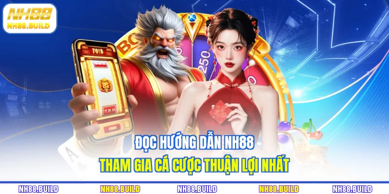 Đọc hướng dẫn NH88 tham gia cá cược thuận lợi nhất