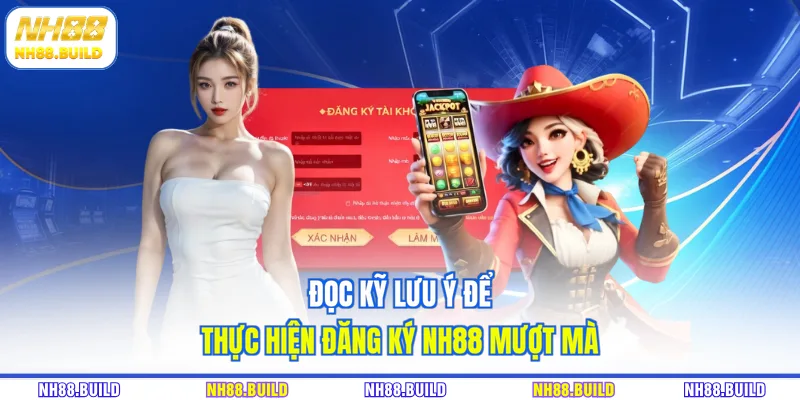 Đọc kỹ lưu ý để thực hiện đăng ký NH88 mượt mà