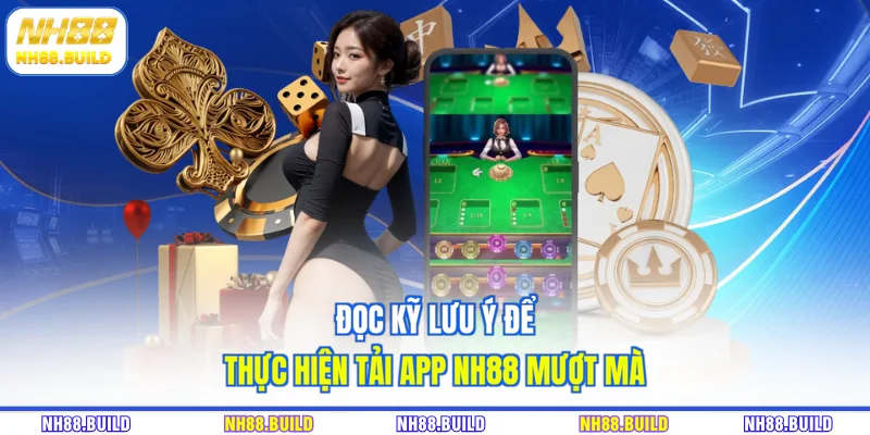 Đọc kỹ lưu ý để thực hiện tải app NH88 mượt mà