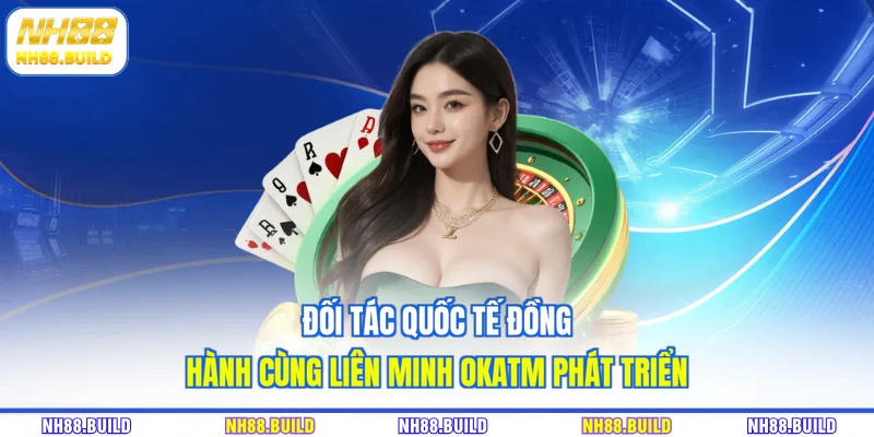 Đối tác quốc tế đồng hành cùng Liên minh OKATM phát triển Đối tác quốc tế đồng hành cùng Liên minh OKATM phát triển