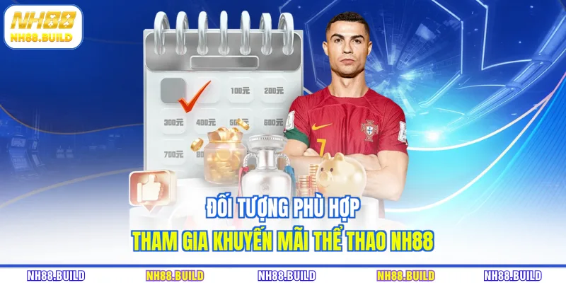Đối tượng phù hợp tham gia khuyến mãi thể thao NH88 Đối tượng phù hợp tham gia khuyến mãi thể thao NH88