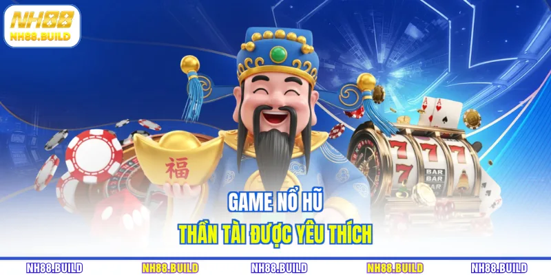 Game Nổ Hũ Thần Tài được yêu thích Game Nổ Hũ Thần Tài được yêu thích