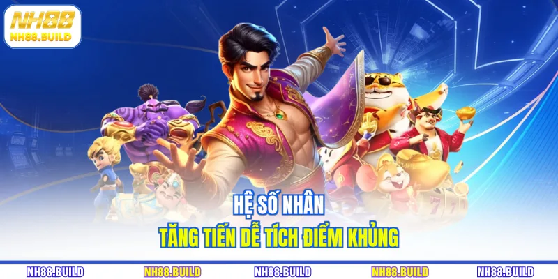 Hệ số nhân tăng tiến dễ tích điểm khủng Hệ số nhân tăng tiến dễ tích điểm khủng