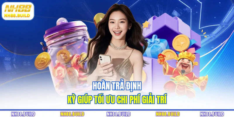 Hoàn trả định kỳ giúp tối ưu chi phí giải trí Hoàn trả định kỳ giúp tối ưu chi phí giải trí