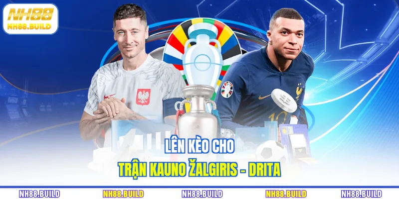 Lên kèo cho trận Kauno Žalgiris - Drita