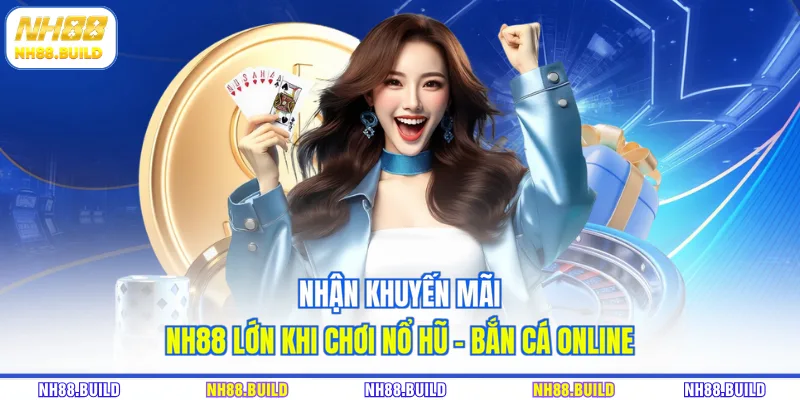 Nhận khuyến mãi NH88 lớn khi chơi Nổ Hũ - Bắn Cá online Nhận khuyến mãi NH88 lớn khi chơi Nổ Hũ - Bắn Cá online
