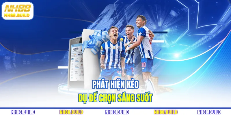 Phát hiện kèo dụ để chọn sáng suốt
