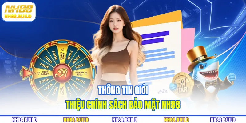 Thông tin giới thiệu chính sách bảo mật NH88 Thông tin giới thiệu chính sách bảo mật NH88
