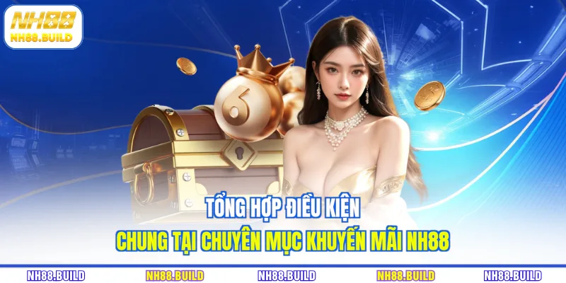 Tổng hợp điều kiện chung tại chuyên mục khuyến mãi NH88 Tổng hợp điều kiện chung tại chuyên mục khuyến mãi NH88