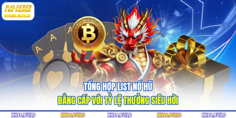 Tổng hợp list nổ hũ đẳng cấp với tỷ lệ thưởng siêu hời