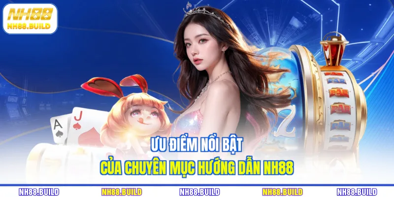 Ưu điểm nổi bật của chuyên mục hướng dẫn NH88